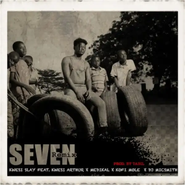 Kwesi Slay Ft. Kwesi Arthur, Medikal, Kofi Mole X Dj Mic Smith – Seven - SEVEN ft. KWESI ARTHUR, MEDIKAL, kofimole & DJ MIC SMITH